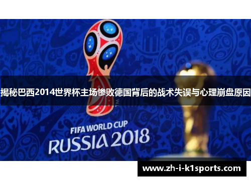 揭秘巴西2014世界杯主场惨败德国背后的战术失误与心理崩盘原因 揭秘巴西2014世界杯主场惨败德国背后的战术失误与心理崩盘原因