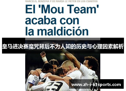 皇马进决赛魔咒背后不为人知的历史与心理因素解析 皇马进决赛魔咒背后不为人知的历史与心理因素解析