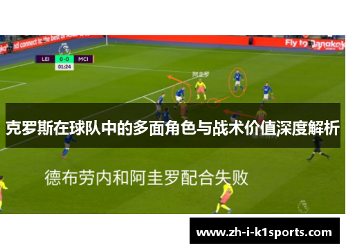 克罗斯在球队中的多面角色与战术价值深度解析 克罗斯在球队中的多面角色与战术价值深度解析