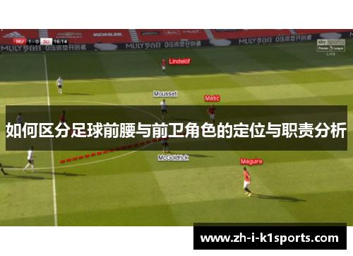 如何区分足球前腰与前卫角色的定位与职责分析 如何区分足球前腰与前卫角色的定位与职责分析