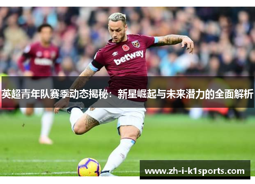 英超青年队赛季动态揭秘:新星崛起与未来潜力的全面解析 英超青年队赛季动态揭秘:新星崛起与未来潜力的全面解析
