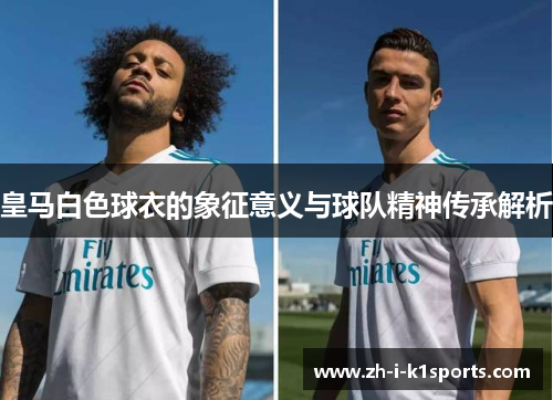 皇马白色球衣的象征意义与球队精神传承解析