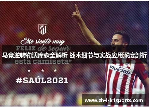马竞逆转勒沃库森全解析 战术细节与实战应用深度剖析 马竞逆转勒沃库森全解析 战术细节与实战应用深度剖析