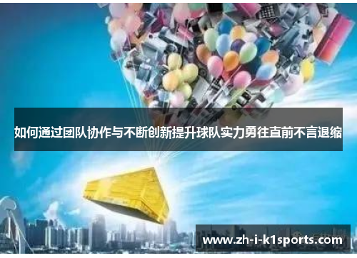 如何通过团队协作与不断创新提升球队实力勇往直前不言退缩 如何通过团队协作与不断创新提升球队实力勇往直前不言退缩