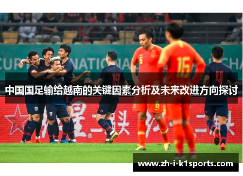 中国国足输给越南的关键因素分析及未来改进方向探讨 中国国足输给越南的关键因素分析及未来改进方向探讨