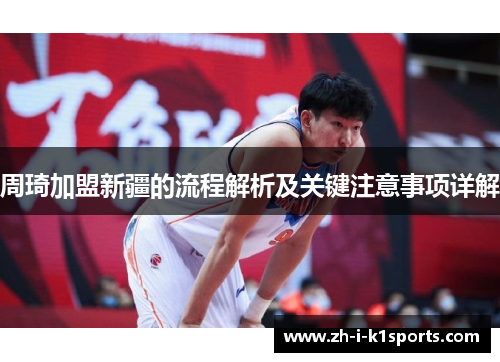 周琦加盟新疆的流程解析及关键注意事项详解 周琦加盟新疆的流程解析及关键注意事项详解