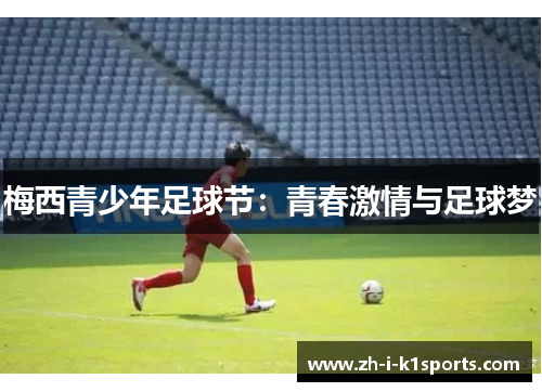 梅西青少年足球节:青春激情与足球梦 梅西青少年足球节:青春激情与足球梦