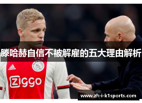 滕哈赫自信不被解雇的五大理由解析 滕哈赫自信不被解雇的五大理由解析