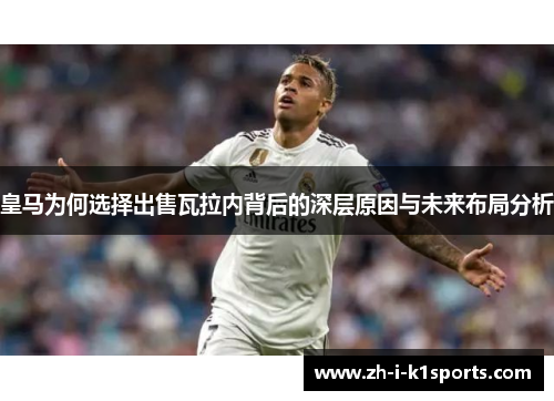 皇马为何选择出售瓦拉内背后的深层原因与未来布局分析