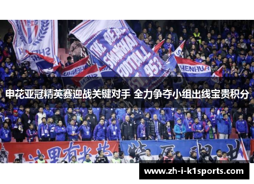 申花亚冠精英赛迎战关键对手 全力争夺小组出线宝贵积分 申花亚冠精英赛迎战关键对手 全力争夺小组出线宝贵积分